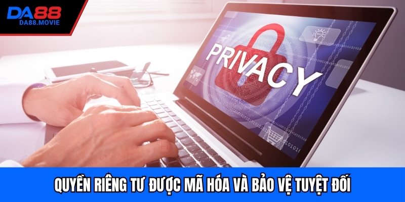 Quyền riêng tư được mã hóa và bảo vệ tuyệt đối