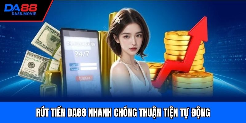 Rút tiền DA88 nhanh chóng thuận tiện tự động