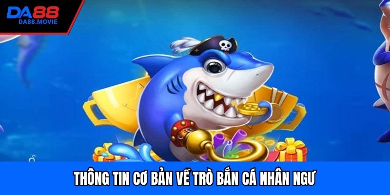 Thông tin cơ bản về trò bắn cá nhân ngư