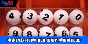 Xổ Số 3 Miền - Cơ Cấu, Khung Giờ Quay, Cách Dò Thưởng